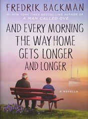 book cover of And Every Morning the Way Home Gets Longer and Longer: A Novella by Fredrik Backman