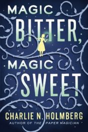 book cover of Magic Bitter, Magic Sweet by Charlie N. Holmberg