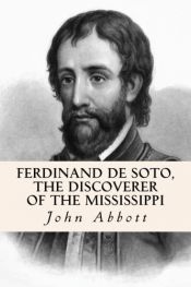 book cover of Ferdinand De Soto. The Discoverer of the Mississippi. (American Pioneers and Patriots.) by John S.C. Abbott