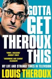 book cover of Gotta Get Theroux This by Louis Theroux