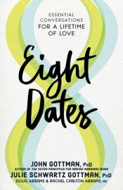 book cover of Eight Dates by Doug Abrams|John M. Gottman|Julie Schwartz (Editor) Gottman|Rachel Carlton Abrams, M.D.