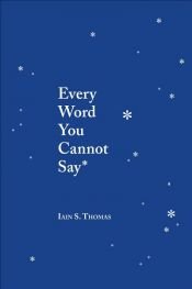 book cover of Every Word You Cannot Say by Iain S. Thomas