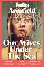 book cover of Our Wives Under The Sea by Julia Armfield