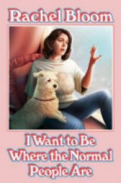 book cover of I Wanna Be Where the Normal People Are by Rachel Bloom