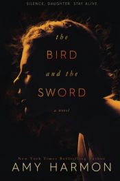 book cover of The Bird and the Sword by Amy Harmon