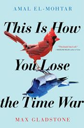 book cover of This Is How You Lose the Time War by Amal El-Mohtar|Max Gladstone