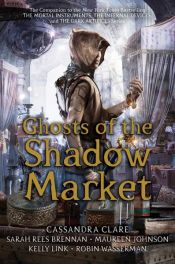 book cover of Ghosts of the Shadow Market by Cassandra Clare|Kelly Link|Maureen Johnson|Péchés de jeunesse|Sarah Rees Brennan