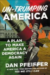 book cover of Un-Trumping America by Dan Pfeiffer