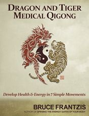 book cover of Dragon and Tiger Medical Qigong: Develop Health and Energy in 7 Simple Movements by Bruce Kumar Frantzis