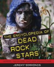 book cover of The Encyclopedia of Dead Rock Stars: Heroin, Handguns, and Ham Sandwiches by Jeremy Simmonds