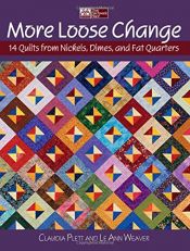 book cover of More Loose Change: 14 Quilts from Nickels, Dimes and Fat Quarters by Claudia Plett