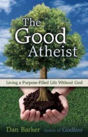 book cover of The Good Atheist: Living a Purpose-Filled Life Without God by Dan Barker