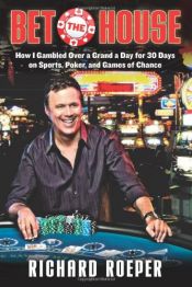 book cover of Bet the House: How I Gambled Over a Grand a Day for 30 Days on Sports, Poker, and Games of Chance by Richard Roeper