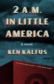 book cover of 2 A.M. in Little America by Ken Kalfus