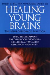 book cover of Healing Young Brains: The Neurofeedback Solution by Robert W. Hill