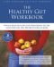 The healthy gut workbook : whole-body healing for heartburn, ulcers, constipation, IBS, diverticulosis & more