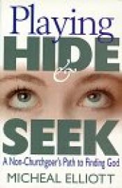 book cover of Playing hide & seek : a non-churchgoer's path to finding God by Micheal Elliott