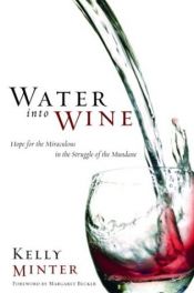 book cover of Water into Wine: Hope for the Miraculous in the Struggle of the Mundane by Kelly Minter