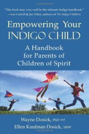 book cover of Empowering Your Indigo Child: A Handbook for Parents of Children of Spirit by Wayne D Dosick PhD