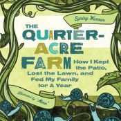 book cover of The Quarter-Acre Farm: How I Kept the Patio, Lost the Lawn, and Fed My Family for a Year by Spring Warren