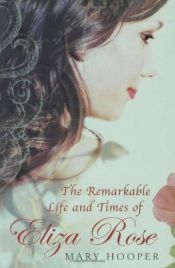 book cover of The Remarkable Life and Times of Eliza Rose by Mary Hooper