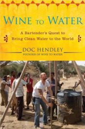 book cover of Wine to water : a bartender's quest to bring clean water to the world by Doc Hendley