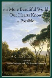 book cover of The More Beautiful World Our Hearts Know Is Possible by Charles Eisenstein