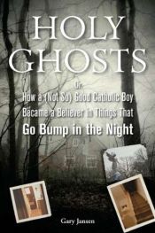 book cover of Holy Ghosts: Or How a (Not-So) Good Catholic Boy Became a Believer in Things That Go Bump in the Night by Gary Jansen