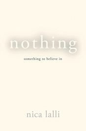 book cover of Nothing : something to believe in by Nica Lalli