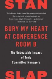 book cover of Bury My Heart at Conference Room B: The Unbeatable Impact of Truly Committed Managers by Stan Slap