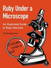 book cover of Ruby Under a Microscope: An Illustrated Guide to Ruby Internals by Pat Shaughnessy