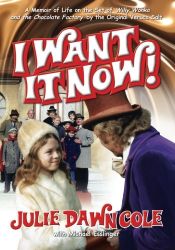 book cover of I Want It Now! a Memoir of Life on the Set of Willy Wonka and the Chocolate Factory by Julie Dawn Cole