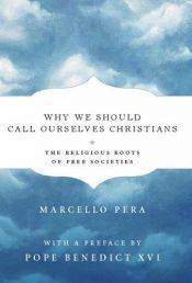 book cover of Why we should call ourselves Christians : the religious roots of free societies by Marcello Pera