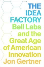 book cover of The Idea Factory: Bell Labs and the Great Age of American Innovation by Jon Gertner