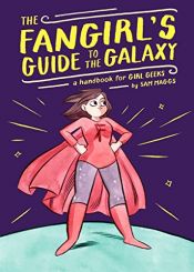 book cover of The Fangirl's Guide to the Galaxy: A Handbook for Girl Geeks by Sam Maggs