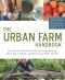 Urban Farm Handbook: City Slicker Resources for Growing, Raising, Sourcing, Trading, and Preparing What You Eat