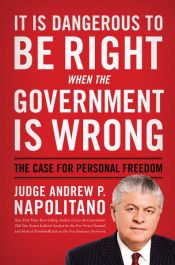 book cover of It Is Dangerous to Be Right When the Government Is Wrong by Andrew P. Napolitano