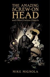 book cover of The Amazing Screw-On Head and Other Curious Objects by Mike Mignola