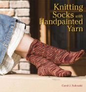 book cover of Knitting Socks with Handpainted Yarn by Carol Sulcoski