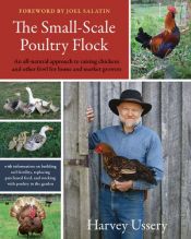 book cover of The small-scale poultry flock : an all-natural approach to raising chickens and other fowl for home and market growers by Harvey Ussery