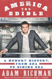 book cover of America the Edible: A Hungry History, from Sea to Dining Sea by Adam Richman