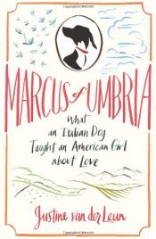 book cover of Marcus of Umbria: What an Italian Dog Taught an American Girl about Love by Justine van der Leun