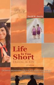 book cover of Life Is Too Short: Choices in Life by David W. Dorris