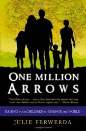 book cover of One Million Arrows: Raising Your Children to Change the World by Julie Ferwerda