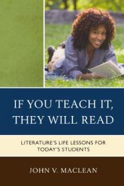 book cover of If You Teach It, They Will Read: Literature's Life Lessons for Today's Students by John V. MacLean