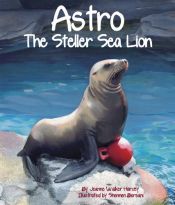 book cover of Astro: The Steller Sea Lion by Jeanne Walker Harvey