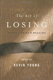 book cover of The art of losing: poems of grief and healing by Kevin Young