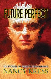 book cover of Future Perfect: Six Stories of Genetic Engineering by Ненсі Кресс