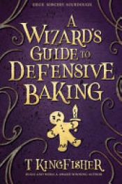 book cover of A Wizard's Guide to Defensive Baking by T. Kingfisher