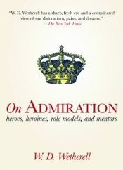 book cover of On Admiration: Heroes, Heroines, Role Models, and Mentors by W. D. Wetherell